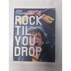 Rock 'Til You Drop: The Decline from Rebellion  Nostalgia by John Strausbaugh PB